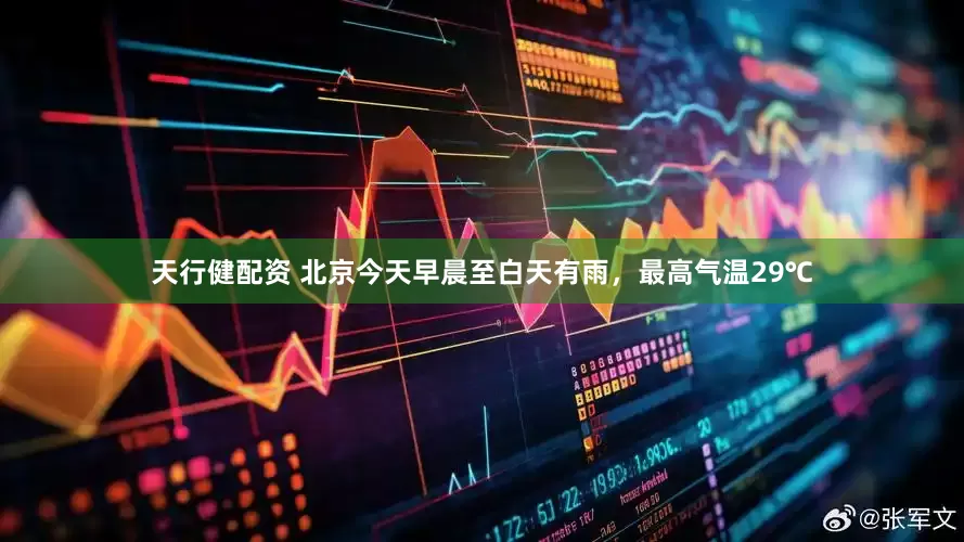 天行健配资 北京今天早晨至白天有雨，最高气温29℃