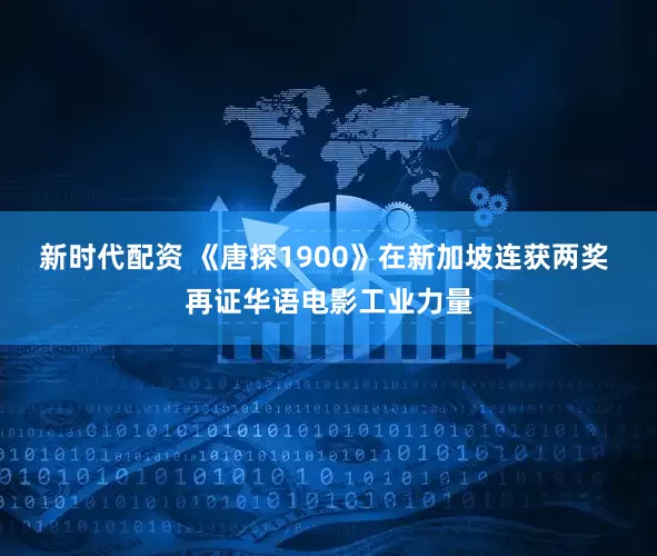 新时代配资 《唐探1900》在新加坡连获两奖 再证华语电影工业力量