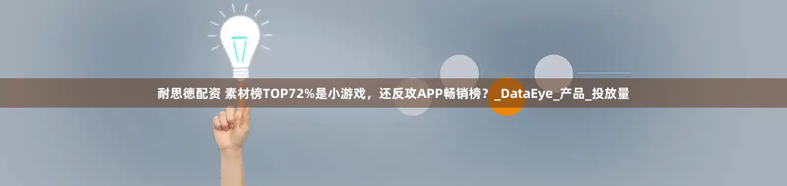耐思徳配资 素材榜TOP72%是小游戏，还反攻APP畅销榜？_DataEye_产品_投放量